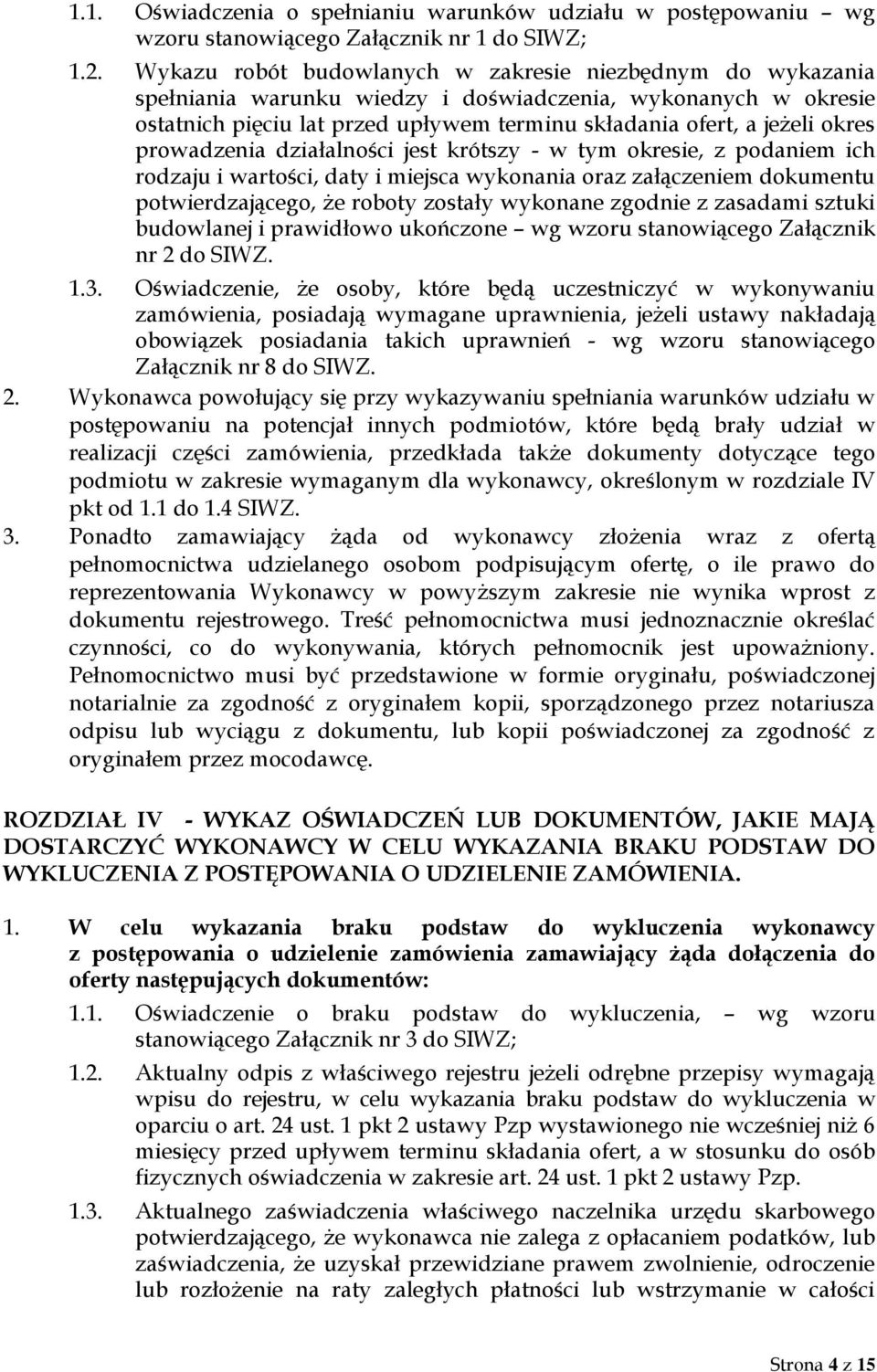 prowadzenia działalności jest krótszy - w tym okresie, z podaniem ich rodzaju i wartości, daty i miejsca wykonania oraz załączeniem dokumentu potwierdzającego, że roboty zostały wykonane zgodnie z