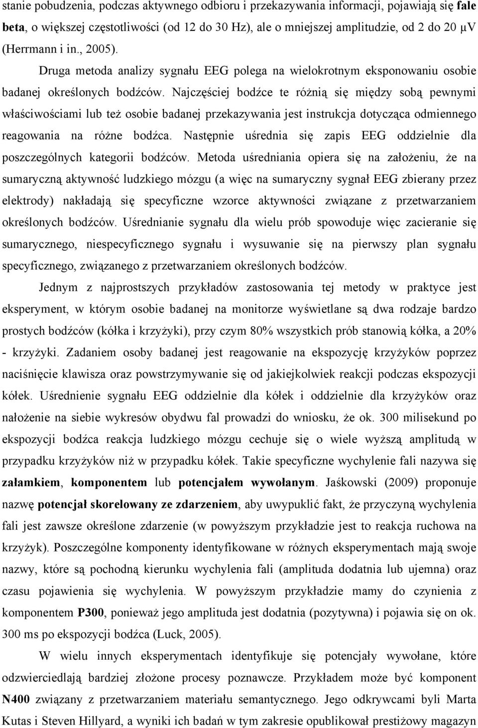 Najczęściej bodźce te różnią się między sobą pewnymi właściwościami lub też osobie badanej przekazywania jest instrukcja dotycząca odmiennego reagowania na różne bodźca.