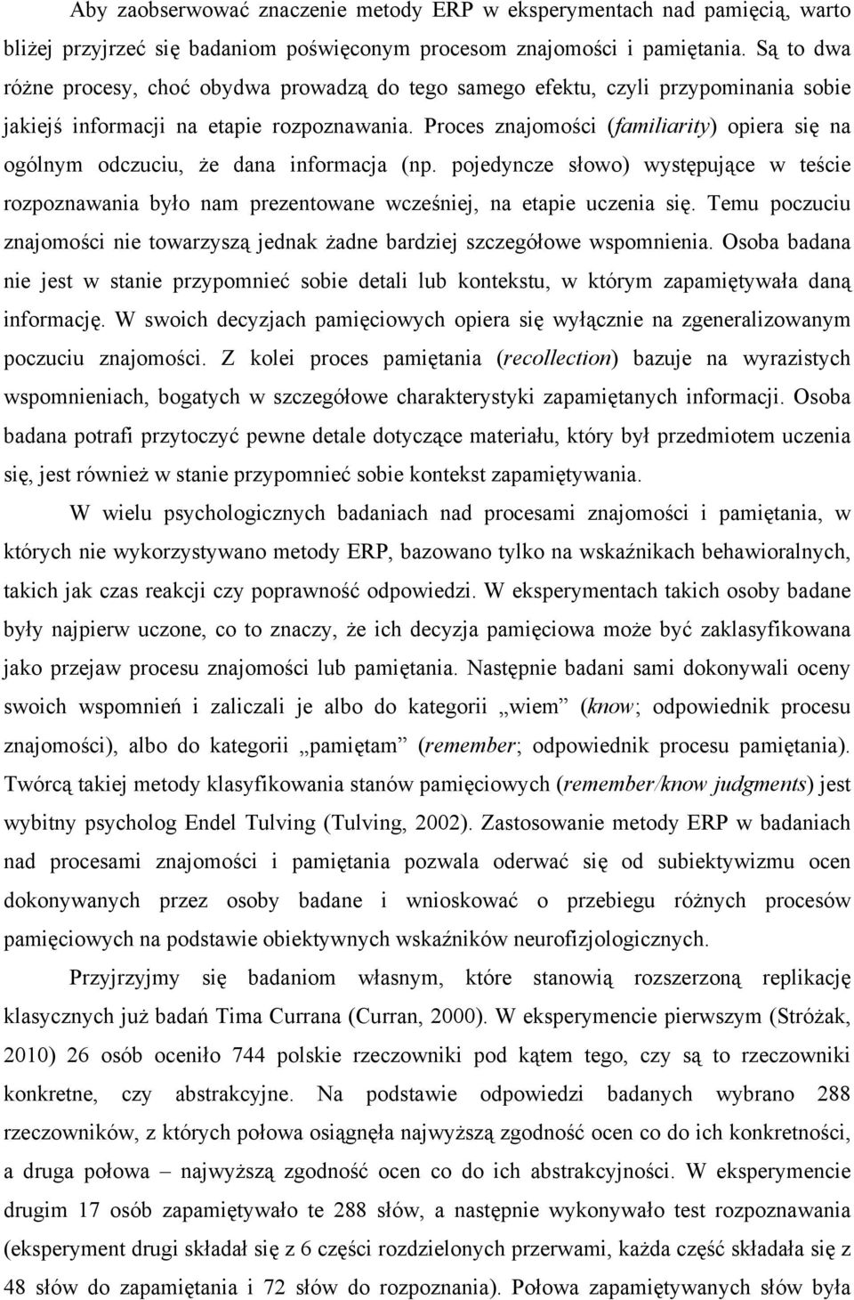 Proces znajomości (familiarity) opiera się na ogólnym odczuciu, że dana informacja (np. pojedyncze słowo) występujące w teście rozpoznawania było nam prezentowane wcześniej, na etapie uczenia się.