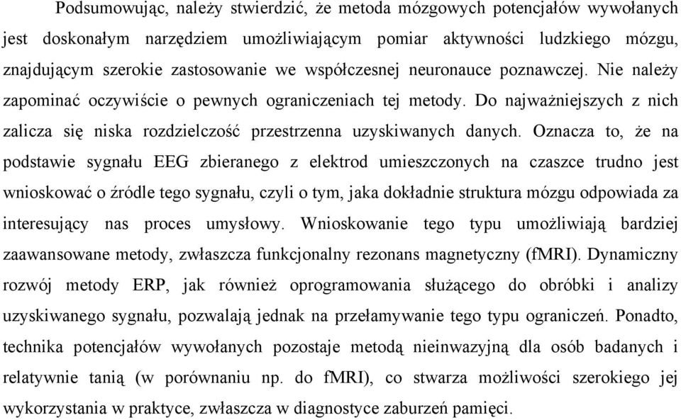 Oznacza to, że na podstawie sygnału EEG zbieranego z elektrod umieszczonych na czaszce trudno jest wnioskować o źródle tego sygnału, czyli o tym, jaka dokładnie struktura mózgu odpowiada za