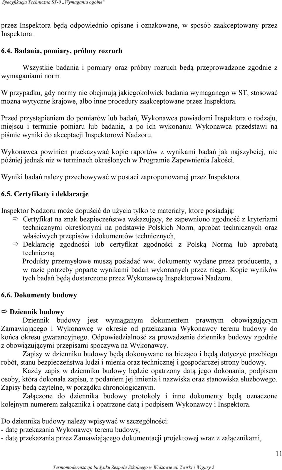 W przypadku, gdy normy nie obejmują jakiegokolwiek badania wymaganego w ST, stosować można wytyczne krajowe, albo inne procedury zaakceptowane przez Inspektora.