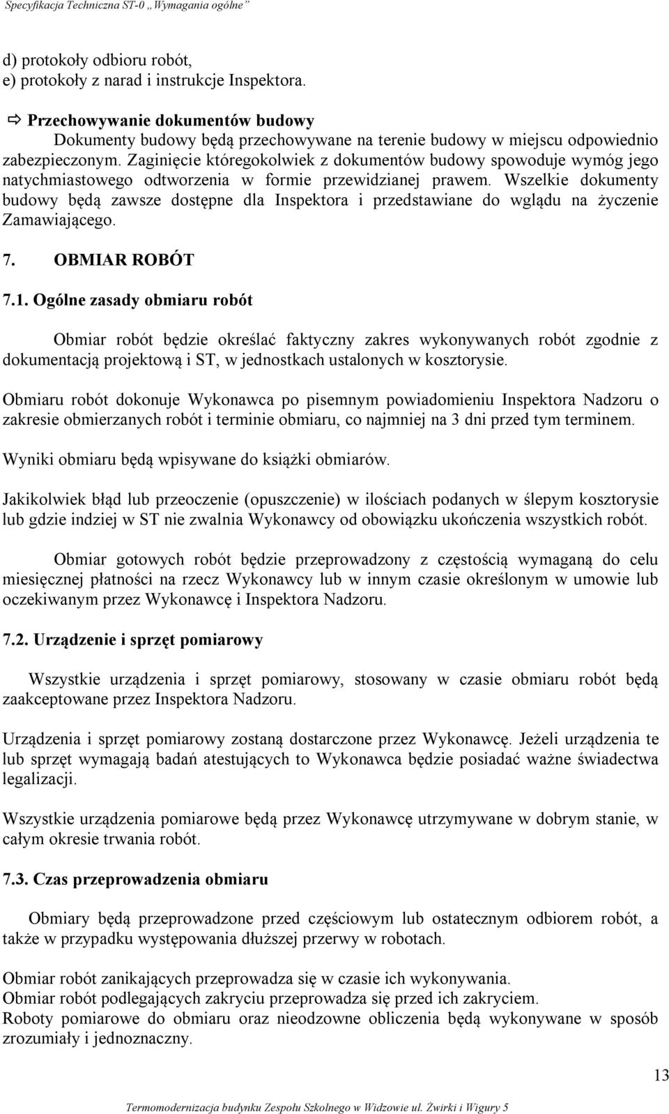 Zaginięcie któregokolwiek z dokumentów budowy spowoduje wymóg jego natychmiastowego odtworzenia w formie przewidzianej prawem.