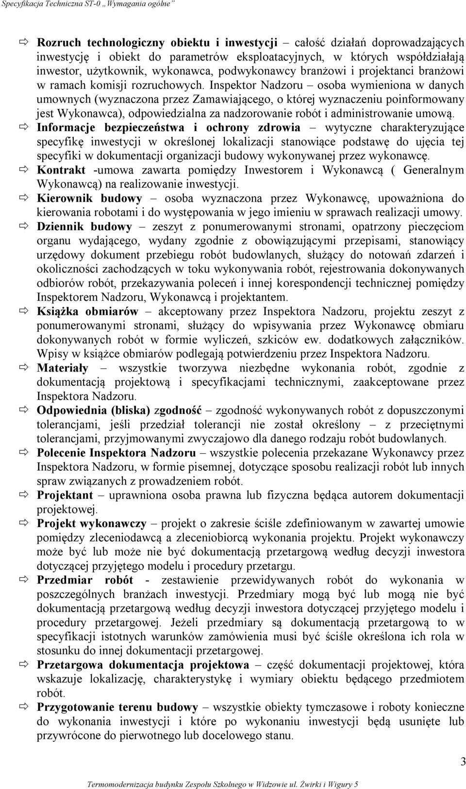 Inspektor Nadzoru osoba wymieniona w danych umownych (wyznaczona przez Zamawiającego, o której wyznaczeniu poinformowany jest Wykonawca), odpowiedzialna za nadzorowanie robót i administrowanie umową.