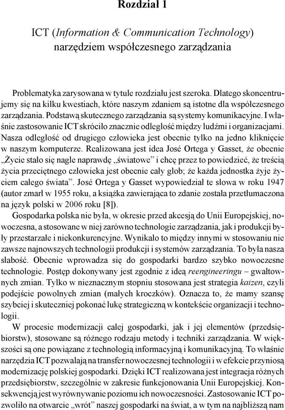 I właśnie zastosowanie ICT skróciło znacznie odległość między ludźmi i organizacjami. Nasza odległość od drugiego człowieka jest obecnie tylko na jedno kliknięcie w naszym komputerze.