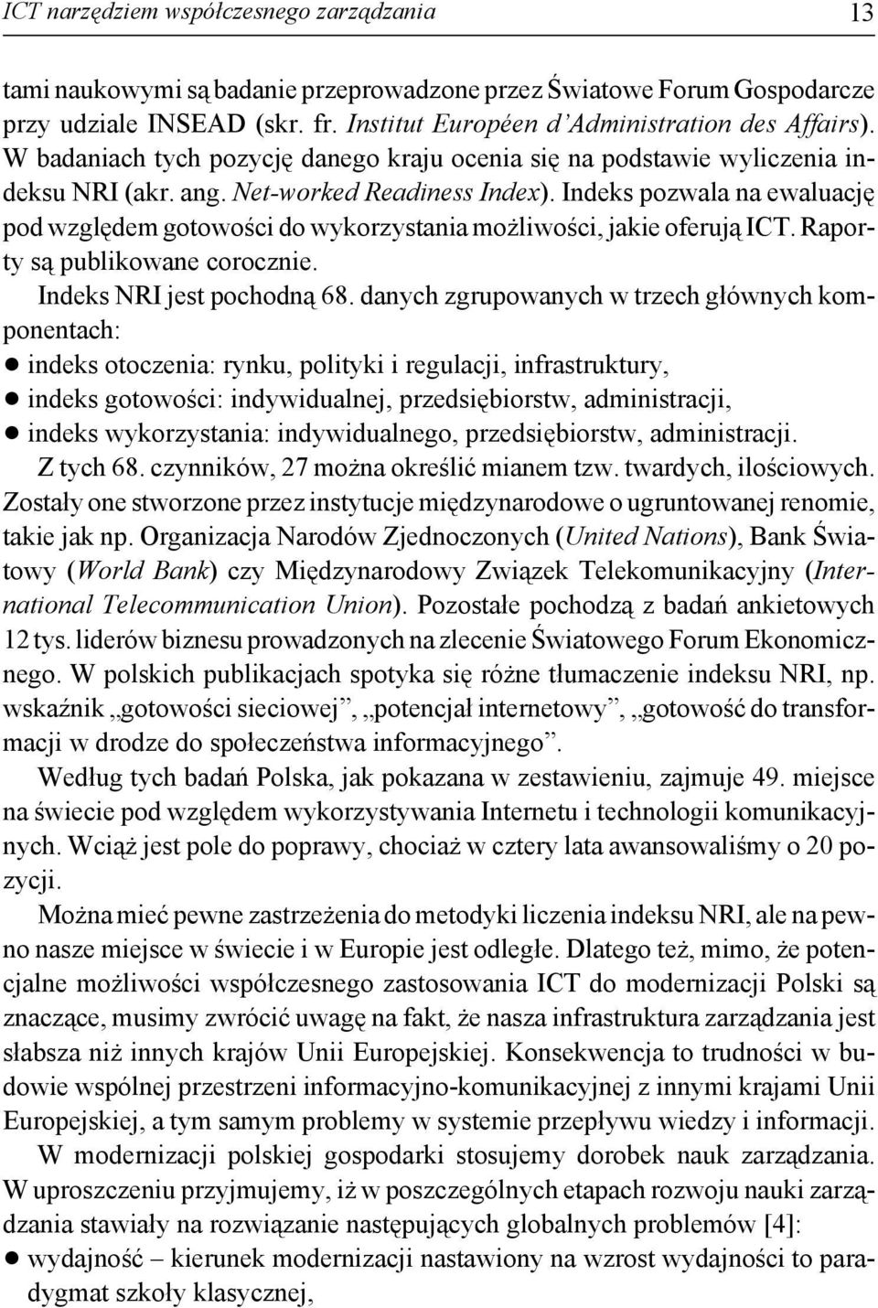 Indeks pozwala na ewaluację pod względem gotowości do wykorzystania możliwości, jakie oferują ICT. Raporty są publikowane corocznie. Indeks NRI jest pochodną 68.