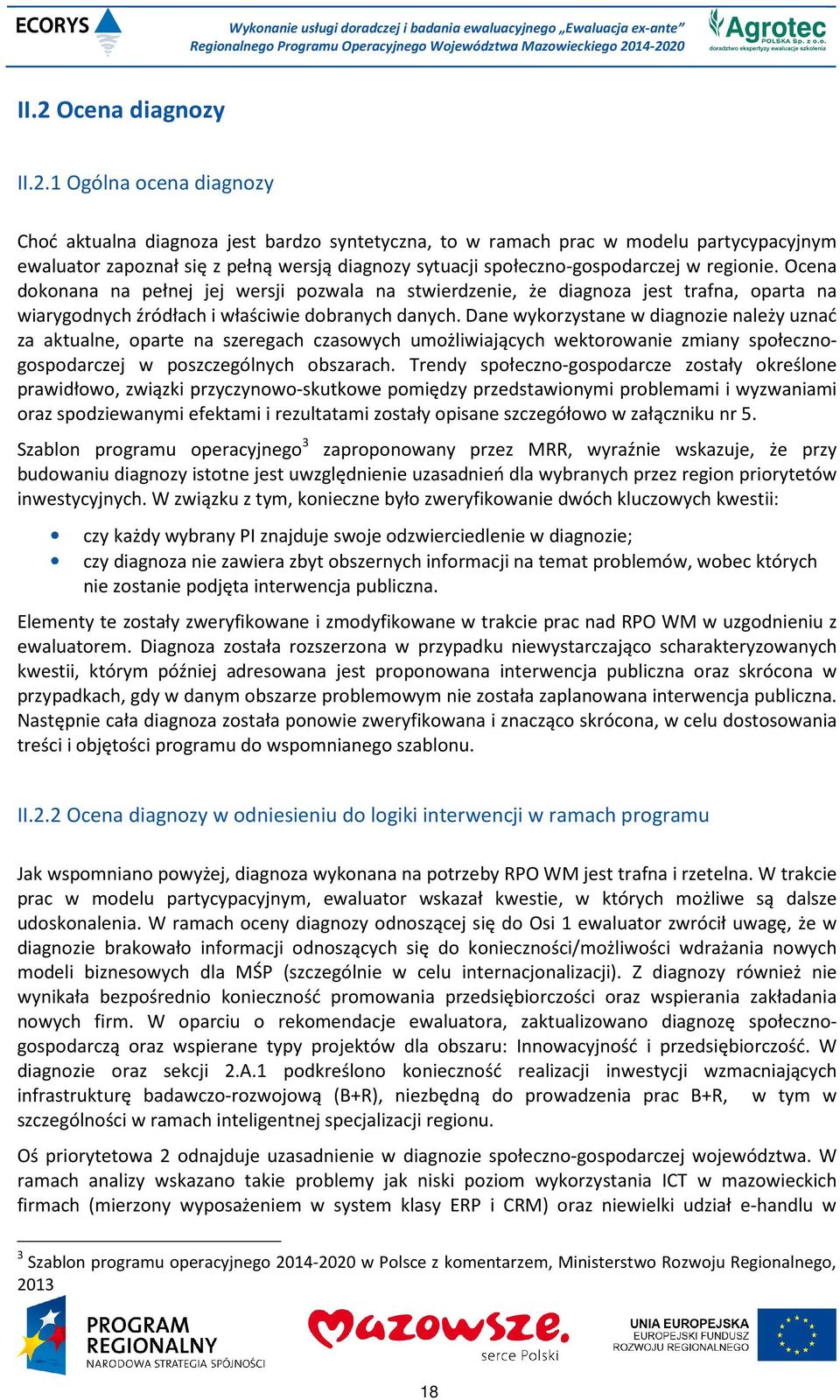 1 Ogólna ocena diagnozy Choć aktualna diagnoza jest bardzo syntetyczna, to w ramach prac w modelu partycypacyjnym ewaluator zapoznał się z pełną wersją diagnozy sytuacji społeczno-gospodarczej w