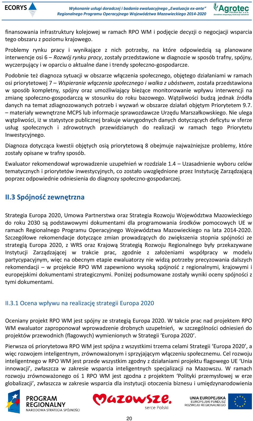 Problemy rynku pracy i wynikające z nich potrzeby, na które odpowiedzią są planowane interwencje osi 6 Rozwój rynku pracy, zostały przedstawione w diagnozie w sposób trafny, spójny, wyczerpujący i w