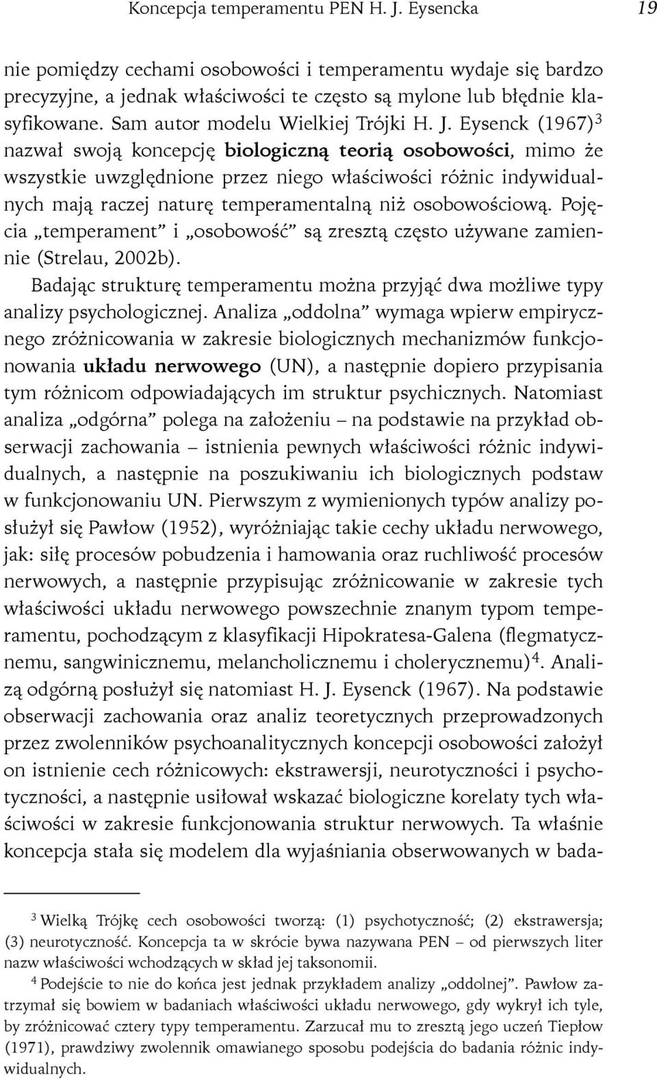 Eysenck (1967) 3 nazwał swoją koncepcję biologiczną teorią osobowości, mimo że wszystkie uwzględnione przez niego właściwości różnic indywidualnych mają raczej naturę temperamentalną niż