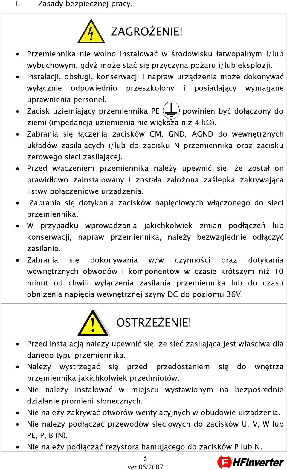 Zacisk uziemiający przemiennika PE powinien być dołączony do ziemi (impedancja uziemienia nie większa niż 4 kω).