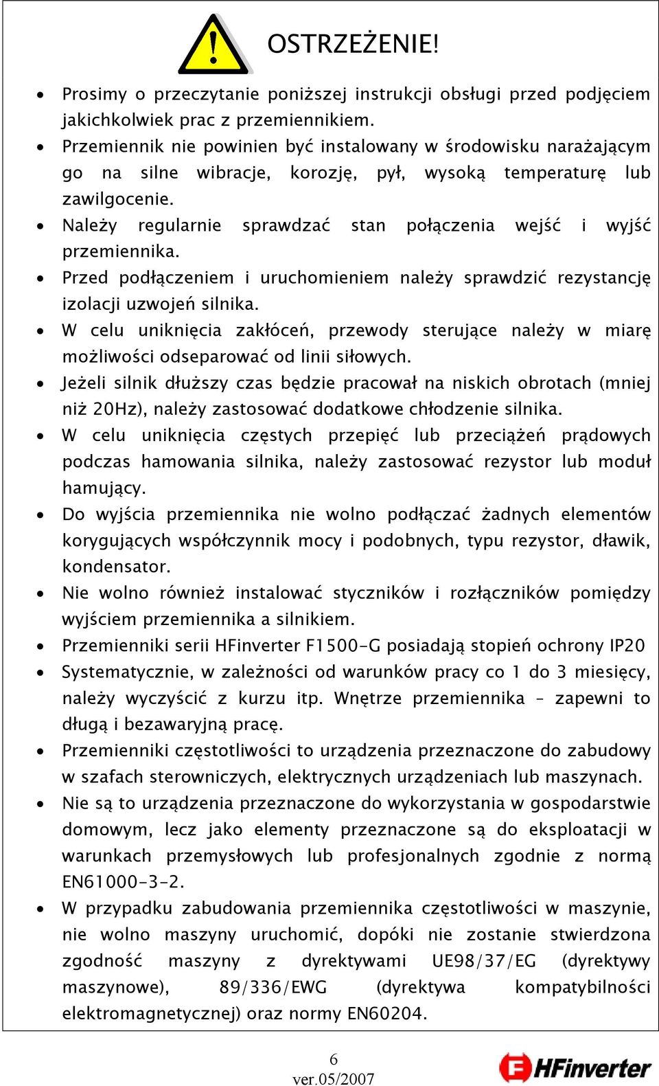 Należy regularnie sprawdzać stan połączenia wejść i wyjść przemiennika. Przed podłączeniem i uruchomieniem należy sprawdzić rezystancję izolacji uzwojeń silnika.