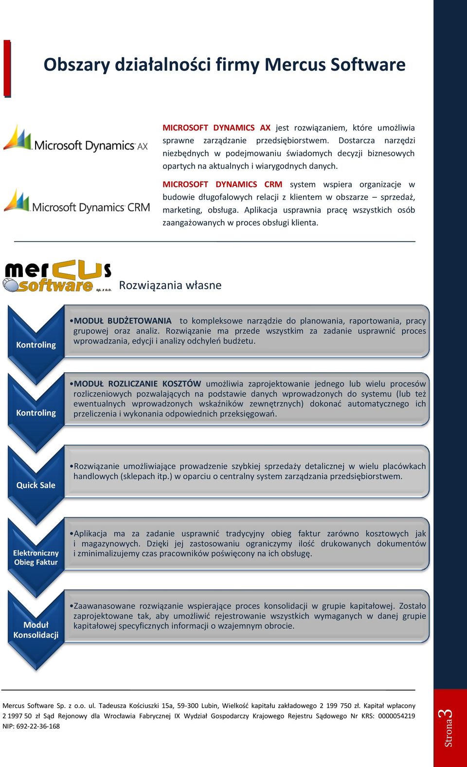 MICROSOFT DYNAMICS CRM system wspiera organizacje w budowie długofalowych relacji z klientem w obszarze sprzedaż, marketing, obsługa.