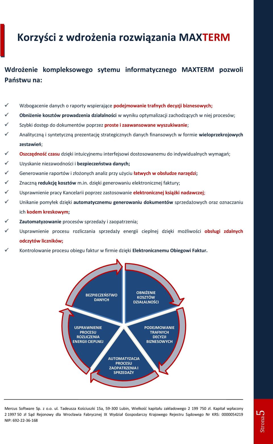 syntetyczną prezentację strategicznych danych finansowych w formie wieloprzekrojowych zestawieo; Oszczędnośd czasu dzięki intuicyjnemu interfejsowi dostosowanemu do indywidualnych wymagao; Uzyskanie