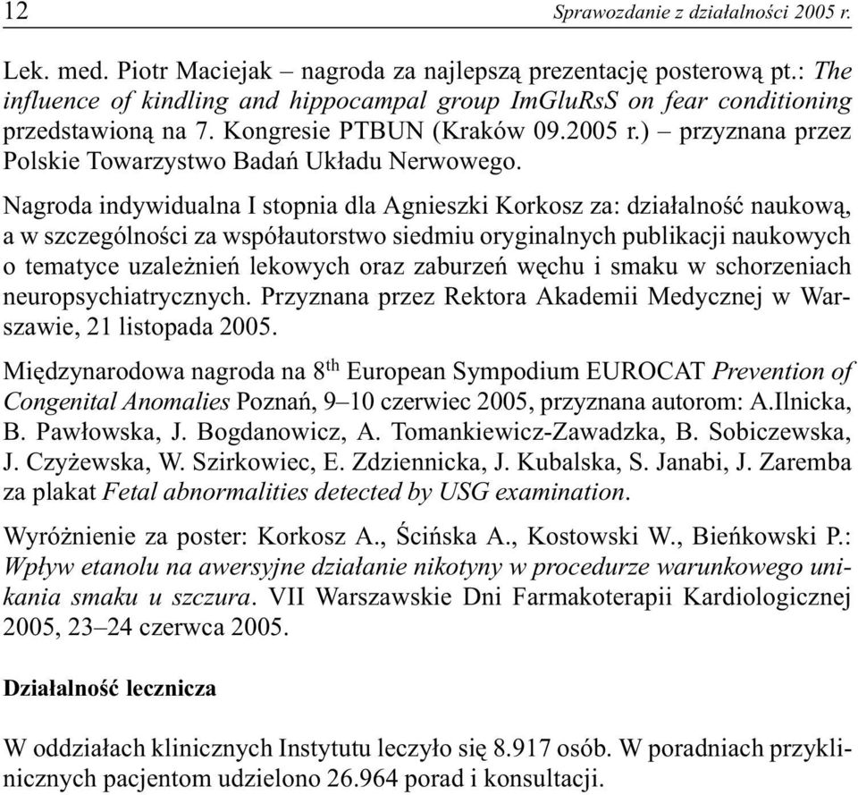 Nagroda indywidualna I stopnia dla Agnieszki Korkosz za: dzia³alnoœæ naukow¹, a w szczególnoœci za wspó³autorstwo siedmiu oryginalnych publikacji naukowych o tematyce uzale nieñ lekowych oraz