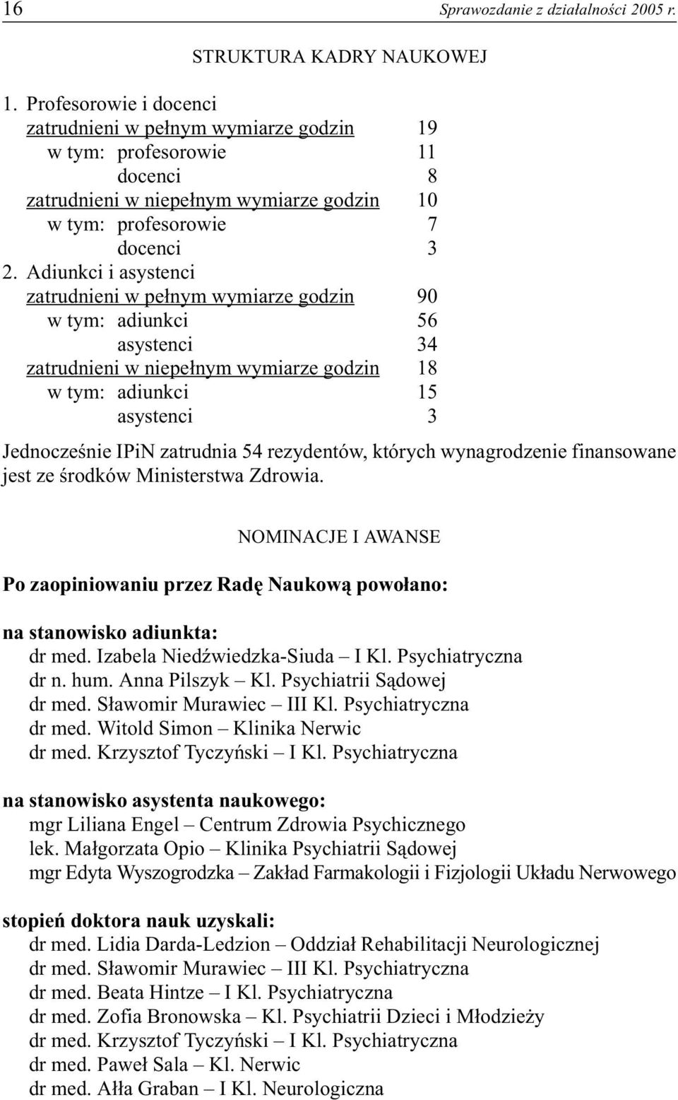 Adiunkci i asystenci zatrudnieni w pe³nym wymiarze godzin 90 w tym: adiunkci 56 asystenci 34 zatrudnieni w niepe³nym wymiarze godzin 18 w tym: adiunkci 15 asystenci 3 Jednoczeœnie IPiN zatrudnia 54