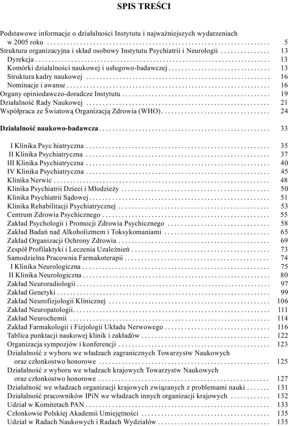 .. 16 Nominacje i awanse... 16 Organy opiniodawczo-doradcze Instytutu... 19 Dzia³alnoœæ Rady Naukowej... 21 Wspó³praca ze Œwiatow¹ Organizacj¹ Zdrowia (WHO)... 24 Dzia³alnoœæ naukowo-badawcza.