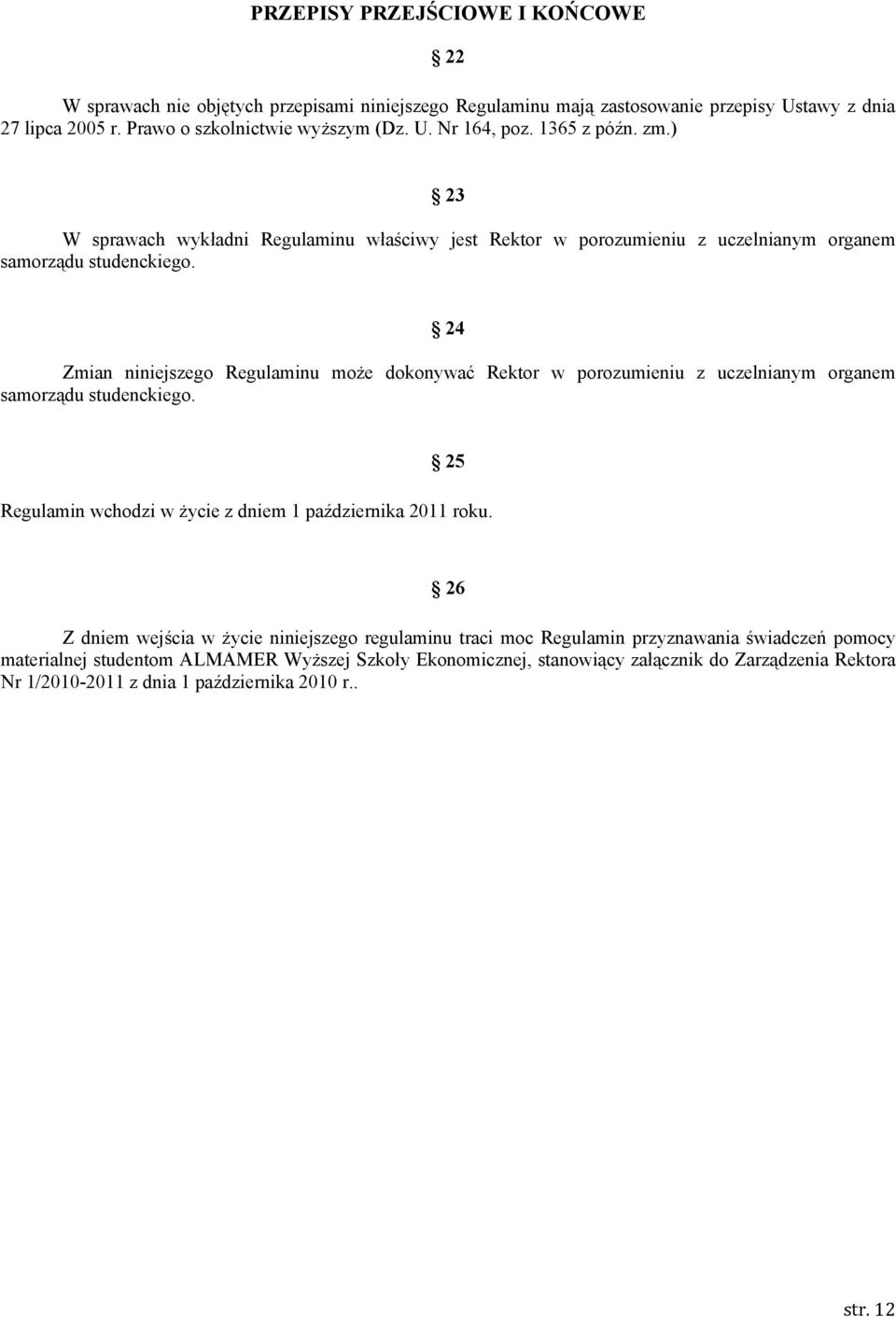 24 Zmian niniejszego Regulaminu może dokonywać Rektor w porozumieniu z uczelnianym organem samorządu studenckiego. 25 Regulamin wchodzi w życie z dniem 1 października 2011 roku.