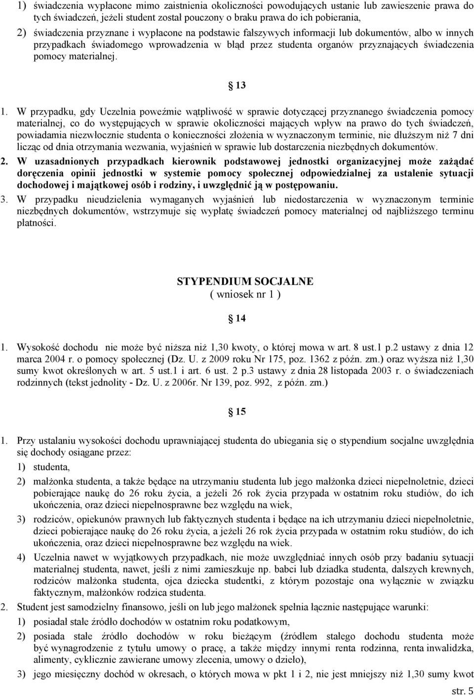 13 1. W przypadku, gdy Uczelnia poweźmie wątpliwość w sprawie dotyczącej przyznanego świadczenia pomocy materialnej, co do występujących w sprawie okoliczności mających wpływ na prawo do tych