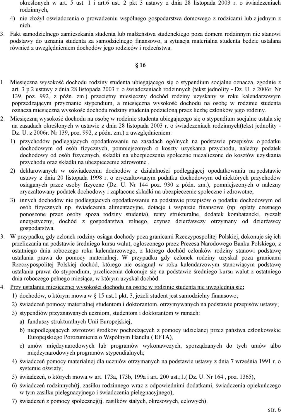 Fakt samodzielnego zamieszkania studenta lub małżeństwa studenckiego poza domem rodzinnym nie stanowi podstawy do uznania studenta za samodzielnego finansowo, a sytuacja materialna studenta będzie