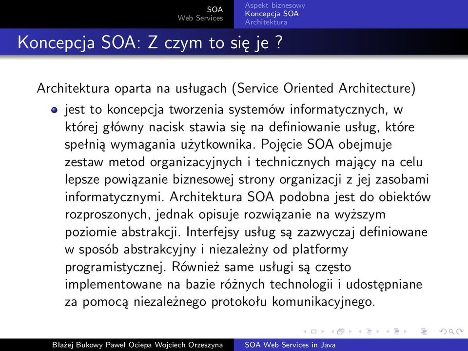 wymagania użytkownika. Pojęcie SOA obejmuje zestaw metod organizacyjnych i technicznych mający na celu lepsze powiązanie biznesowej strony organizacji z jej zasobami informatycznymi.