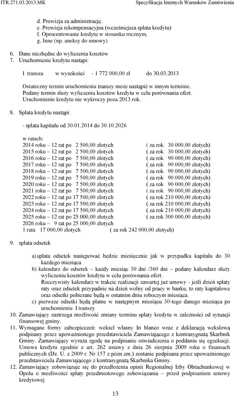 Podany termin służy wyliczeniu kosztów kredytu w celu porównania ofert. Uruchomienie kredytu nie wykroczy poza 2013 rok. 8. Spłata kredytu nastąpi: - spłata kapitału od 30.01.2014 do 30.10.