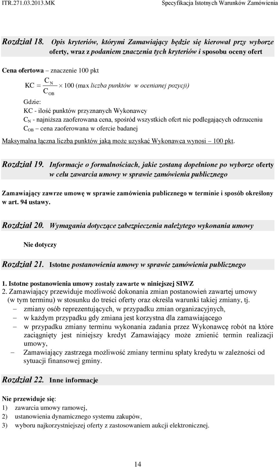 punktów w ocenianej pozycji) C OB Gdzie: KC - ilość punktów przyznanych Wykonawcy C N - najniższa zaoferowana cena, spośród wszystkich ofert nie podlegających odrzuceniu C OB cena zaoferowana w