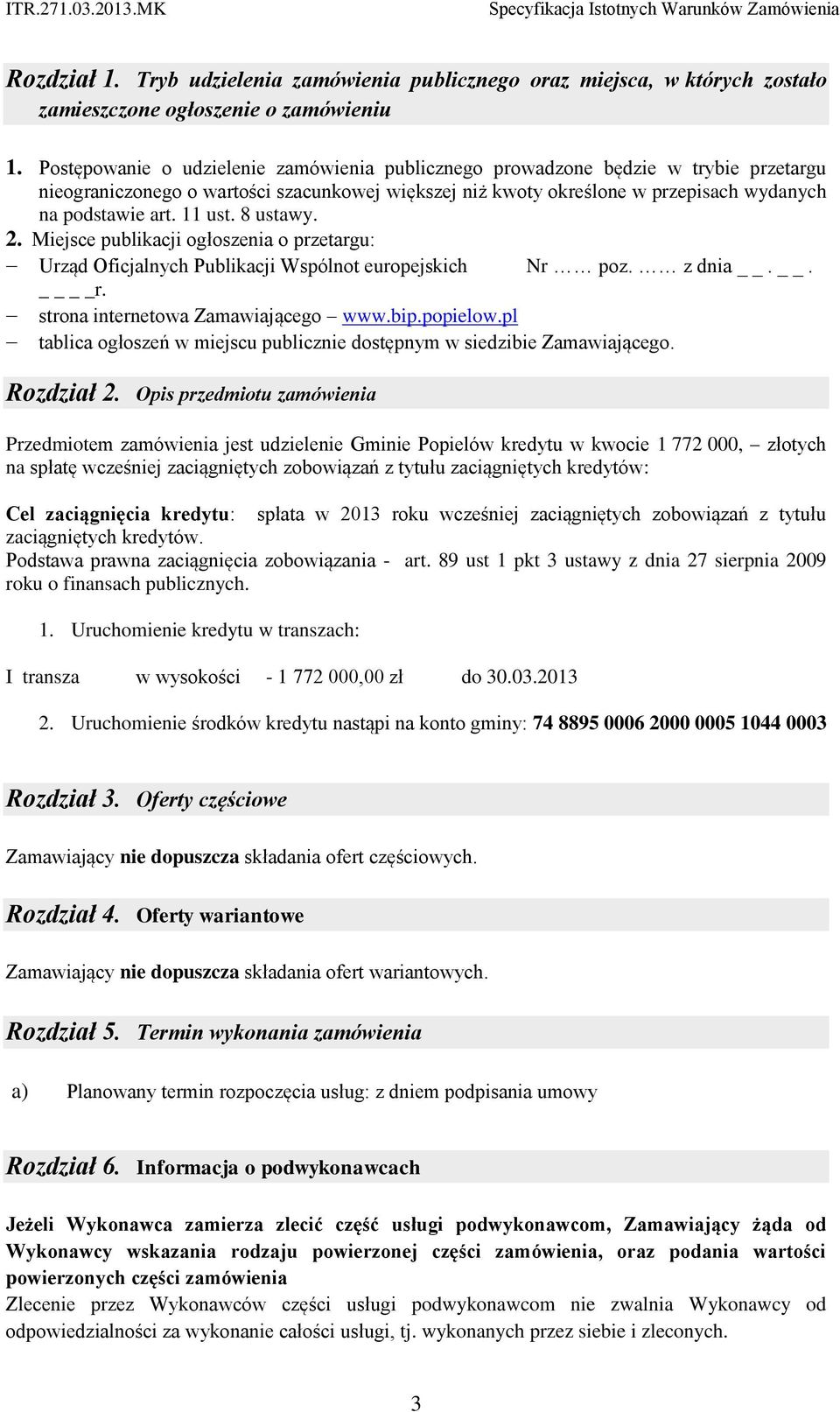 11 ust. 8 ustawy. 2. Miejsce publikacji ogłoszenia o przetargu: Urząd Oficjalnych Publikacji Wspólnot europejskich Nr poz. z dnia.. r. strona internetowa Zamawiającego www.bip.popielow.