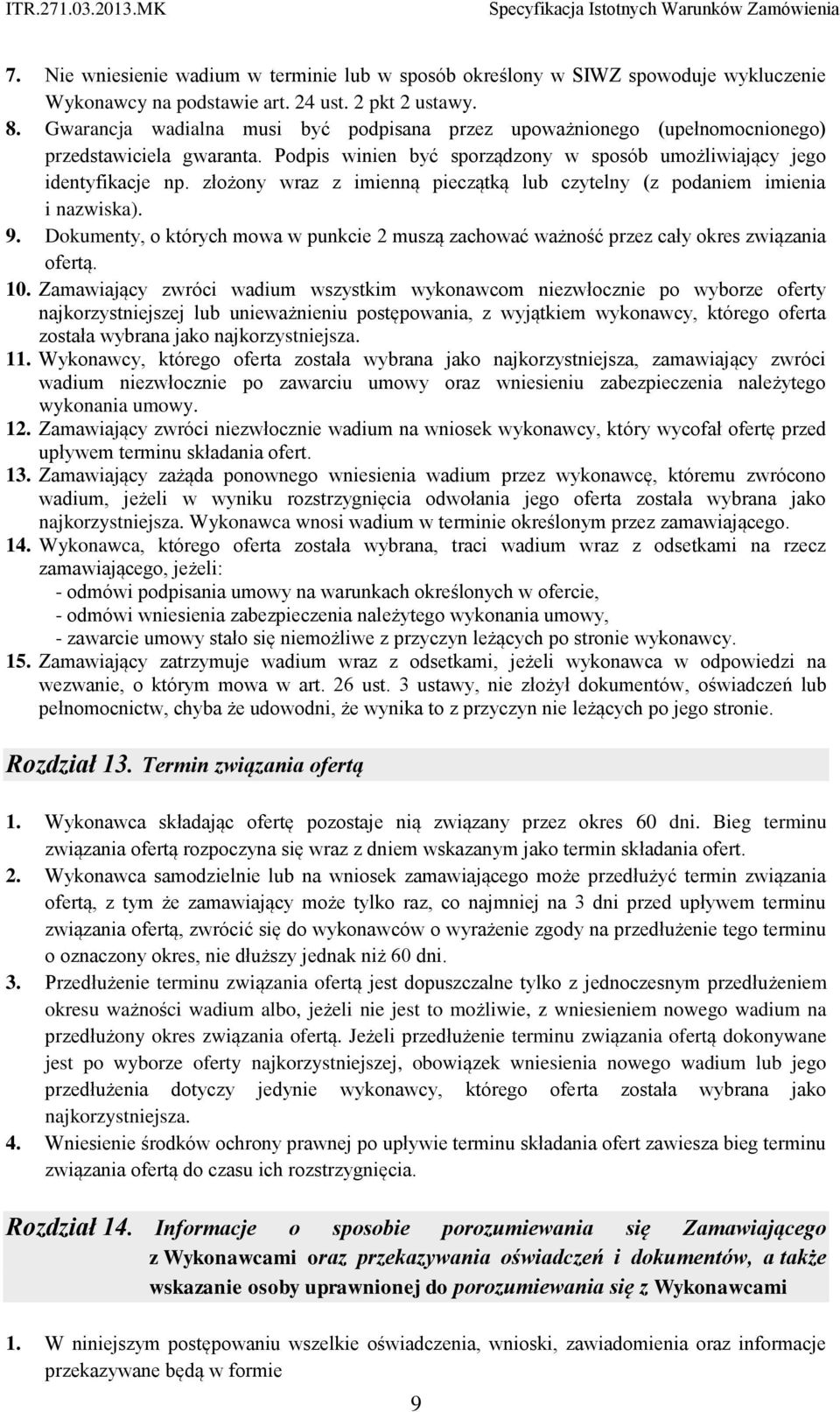 złożony wraz z imienną pieczątką lub czytelny (z podaniem imienia i nazwiska). 9. Dokumenty, o których mowa w punkcie 2 muszą zachować ważność przez cały okres związania ofertą. 10.