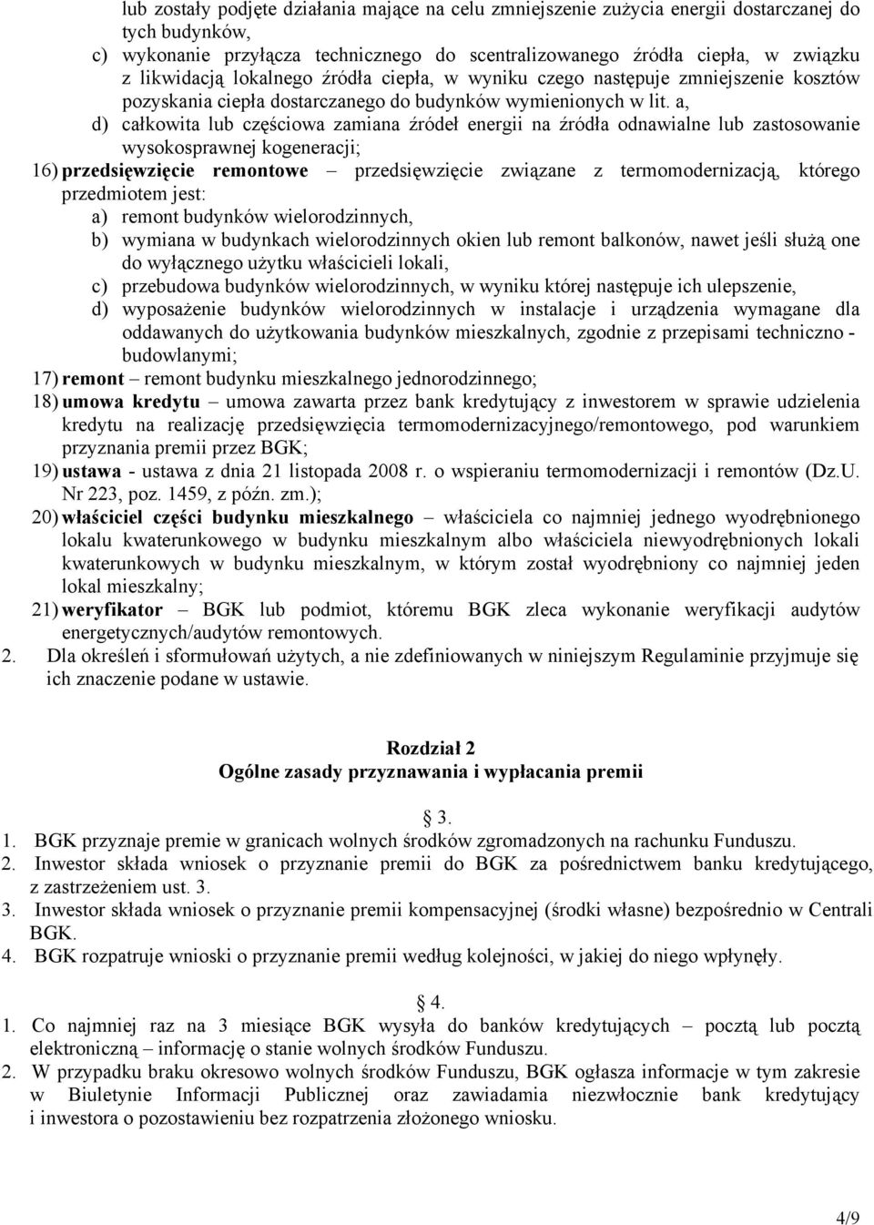 a, d) całkowita lub częściowa zamiana źródeł energii na źródła odnawialne lub zastosowanie wysokosprawnej kogeneracji; 16) przedsięwzięcie remontowe przedsięwzięcie związane z termomodernizacją,