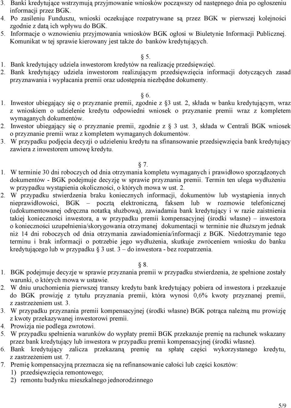 Informacje o wznowieniu przyjmowania wniosków BGK ogłosi w Biuletynie Informacji Publicznej. Komunikat w tej sprawie kierowany jest także do banków kredytujących. 5. 1.