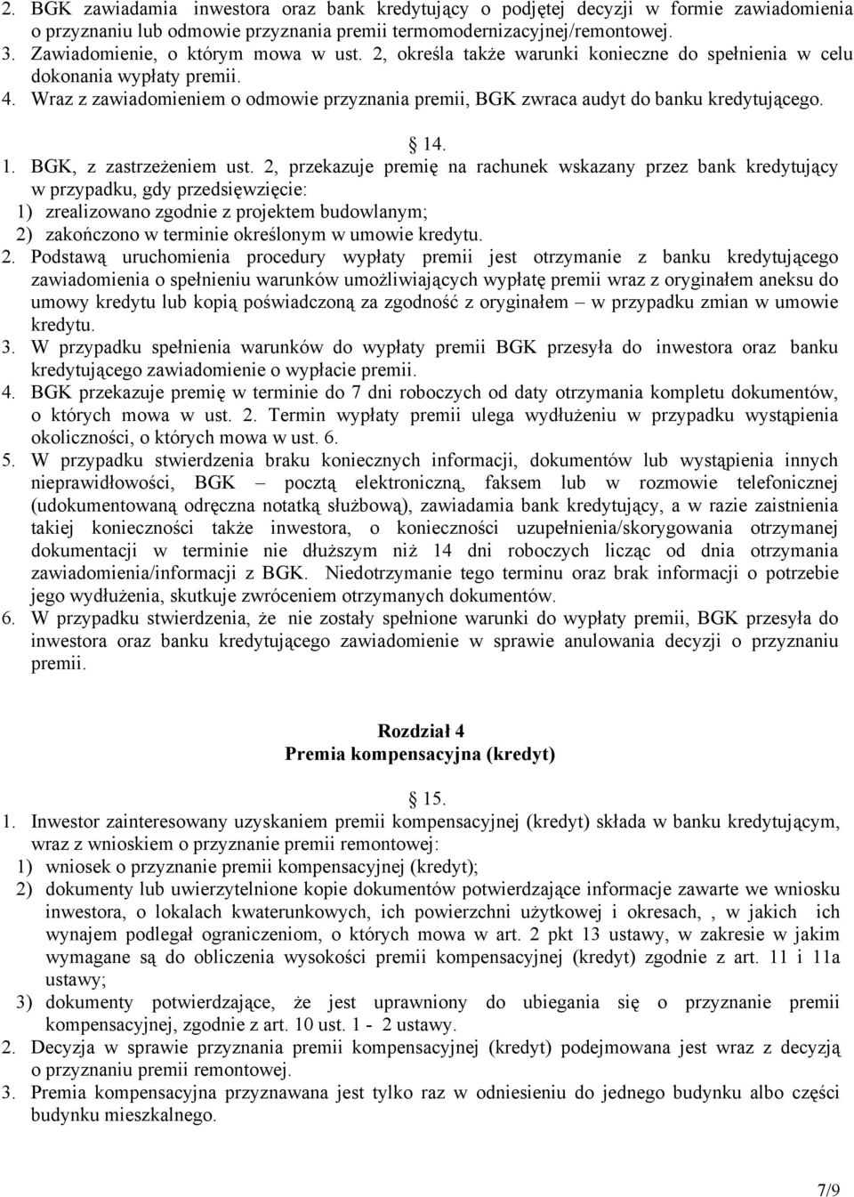 Wraz z zawiadomieniem o odmowie przyznania premii, BGK zwraca audyt do banku kredytującego. 14. 1. BGK, z zastrzeżeniem ust.