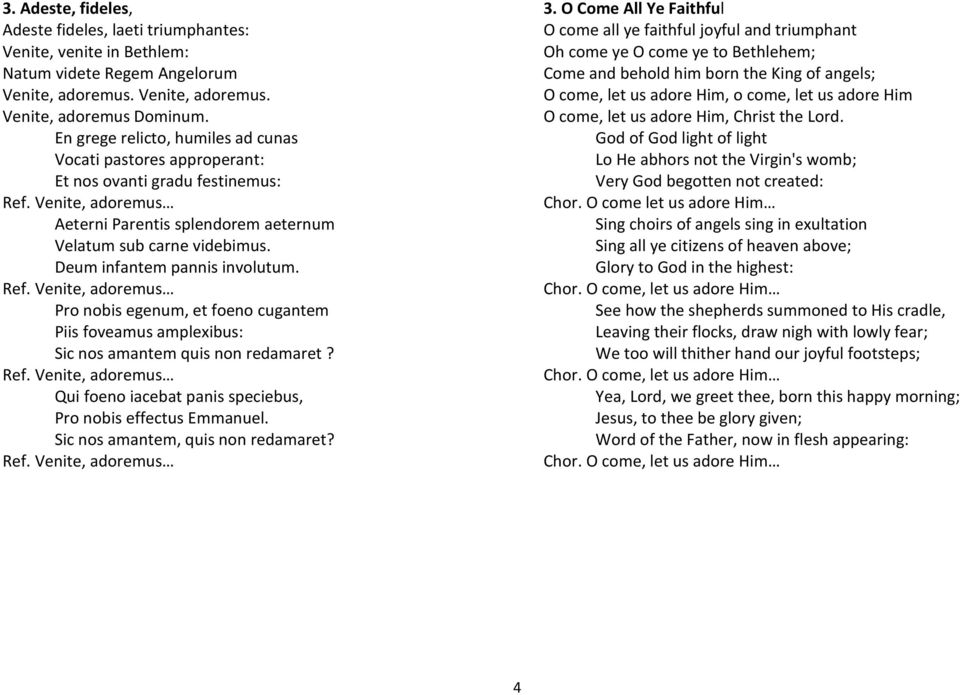 Deum infantem pannis involutum. Ref. Venite, adoremus Pro nobis egenum, et foeno cugantem Piis foveamus amplexibus: Sic nos amantem quis non redamaret? Ref. Venite, adoremus Qui foeno iacebat panis speciebus, Pro nobis effectus Emmanuel.