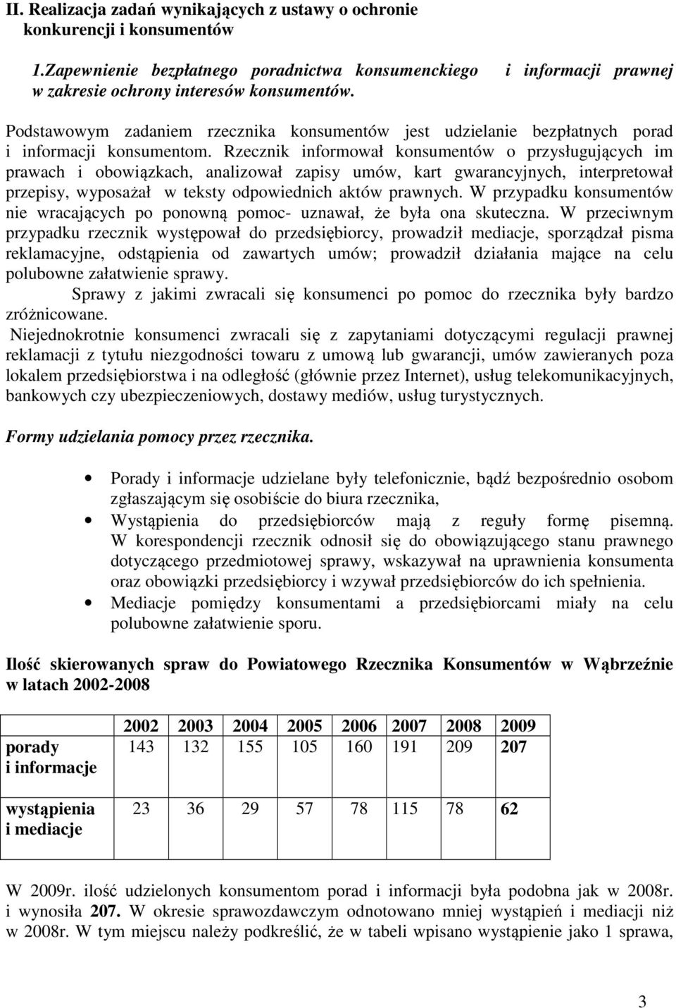 Rzecznik informował konsumentów o przysługujących im prawach i obowiązkach, analizował zapisy umów, kart gwarancyjnych, interpretował przepisy, wyposażał w teksty odpowiednich aktów prawnych.