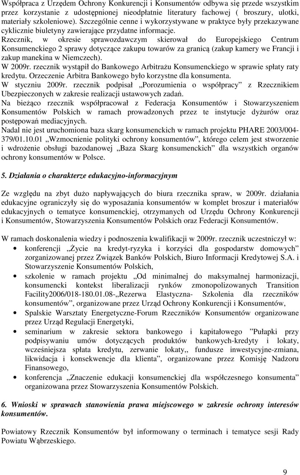 Rzecznik, w okresie sprawozdawczym skierował do Europejskiego Centrum Konsumenckiego 2 sprawy dotyczące zakupu towarów za granicą (zakup kamery we Francji i zakup manekina w Niemczech). W 2009r.