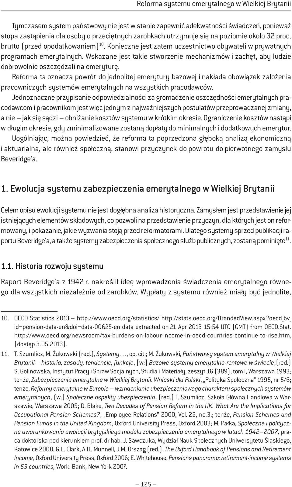 Wskazane jest takie stworzenie mechanizmów i zachęt, aby ludzie dobrowolnie oszczędzali na emeryturę.