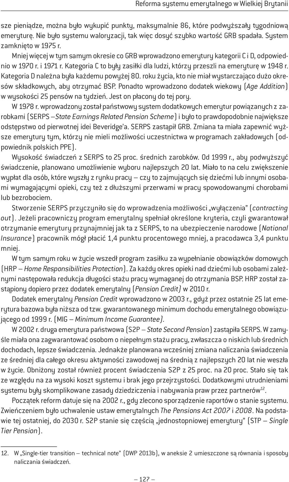 Kategoria D należna była każdemu powyżej 80. roku życia, kto nie miał wystarczająco dużo okresów składkowych, aby otrzymać BSP.