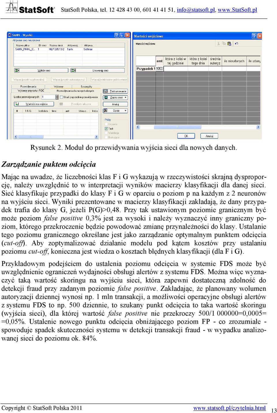 sieci. Sieć klasyfikuje przypadki do klasy F i G w oparciu o poziom p na każdym z 2 neuronów na wyjściu sieci.