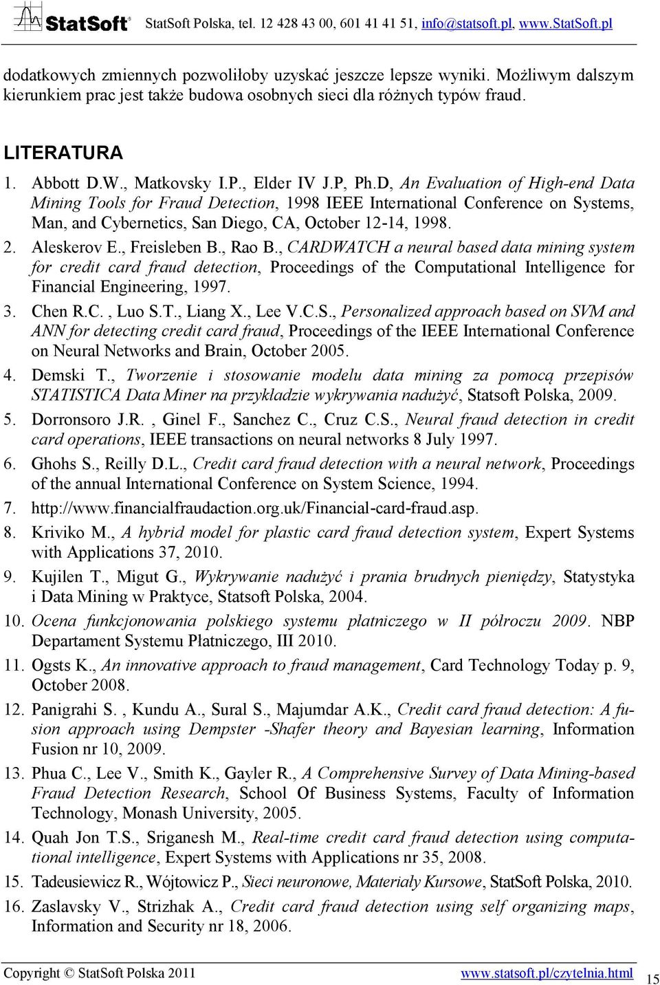 Aleskerov E., Freisleben B., Rao B., CARDWATCH a neural based data mining system for credit card fraud detection, Proceedings of the Computational Intelligence for Financial Engineering, 1997. 3.