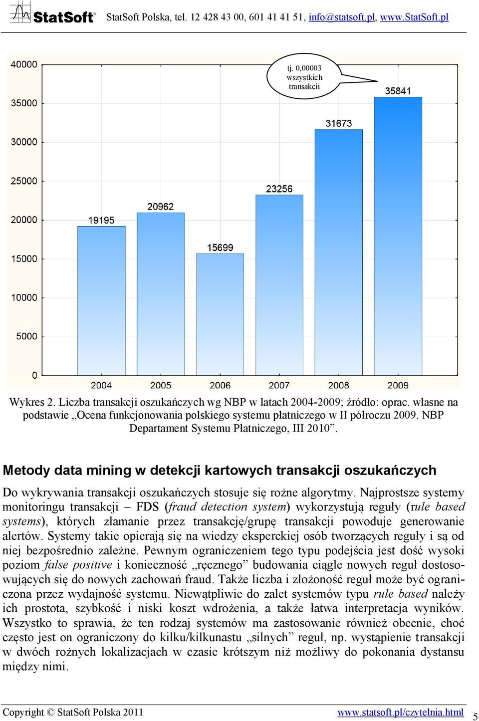 Metody data mining w detekcji kartowych transakcji oszukańczych Do wykrywania transakcji oszukańczych stosuje się rożne algorytmy.