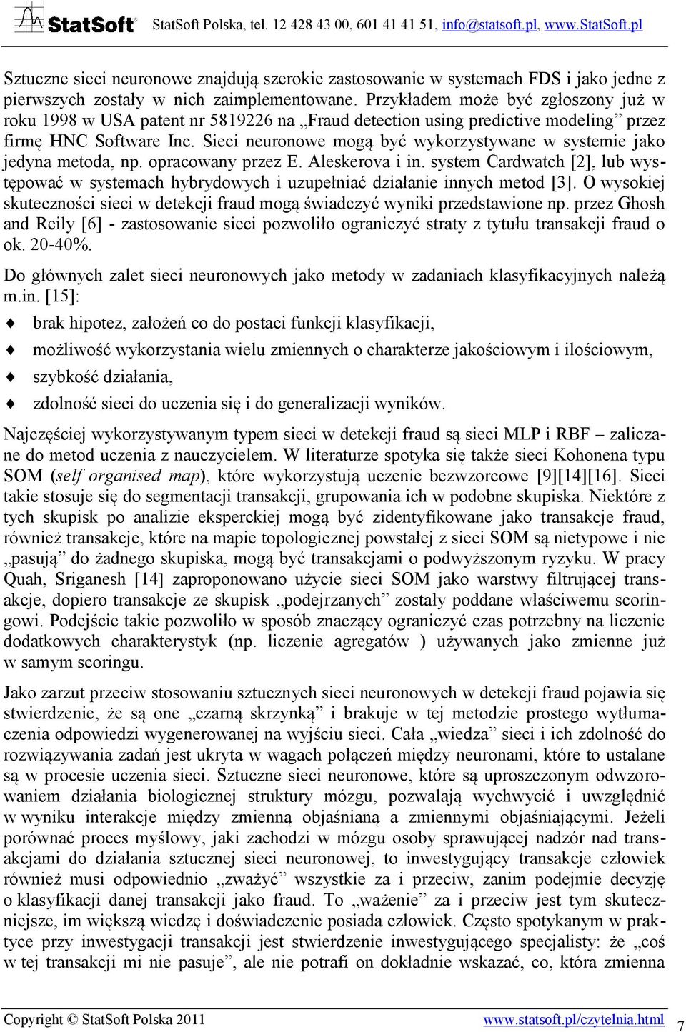 Sieci neuronowe mogą być wykorzystywane w systemie jako jedyna metoda, np. opracowany przez E. Aleskerova i in.