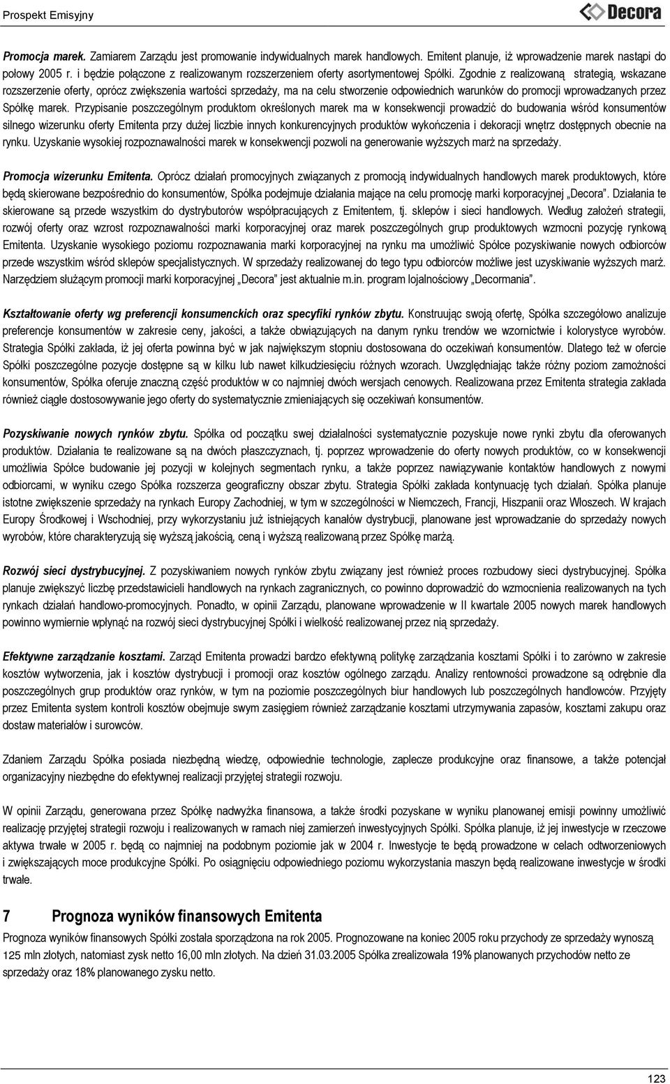 Zgodnie z realizowaną strategią, wskazane rozszerzenie oferty, oprócz zwiększenia wartości sprzedaży, ma na celu stworzenie odpowiednich warunków do promocji wprowadzanych przez Spółkę marek.