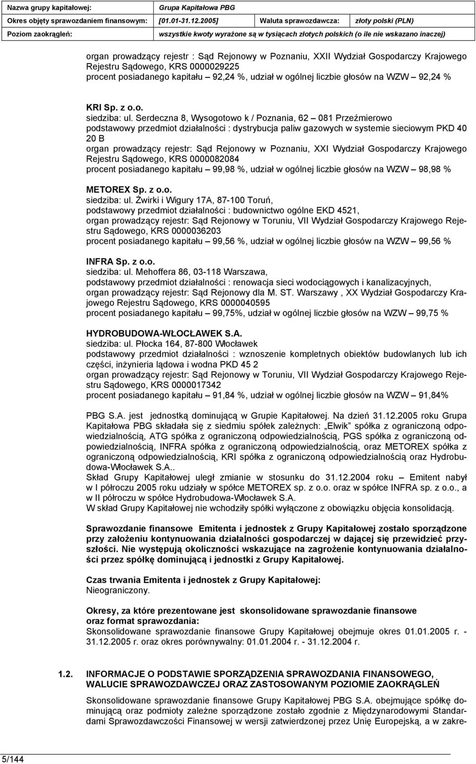 Serdeczna 8, Wysogotowo k / Poznania, 62 081 Przeźmierowo podstawowy przedmiot działalności : dystrybucja paliw gazowych w systemie sieciowym PKD 40 20 B organ prowadzący rejestr: Sąd Rejonowy w