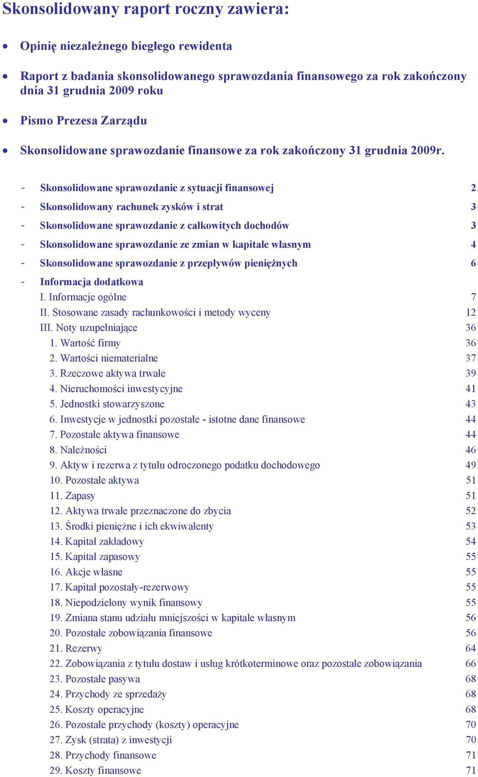 .. 3 - Skonsolidowane sprawozdanie ze zmian w kapitale własnym... 4 - Skonsolidowane sprawozdanie z przepływów pieniężnych... 6 - Informacja dodatkowa I. Informacje ogólne... 7 II.