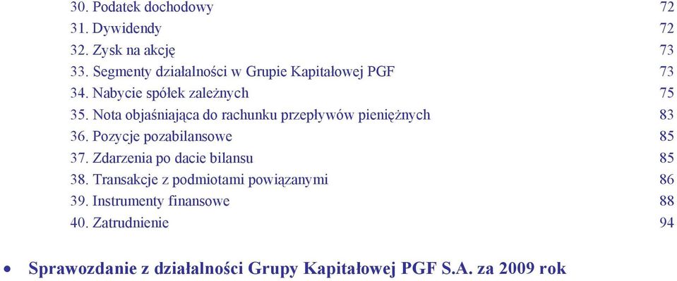 Nota objaśniająca do rachunku przepływów pieniężnych... 83 36. Pozycje pozabilansowe... 85 37.