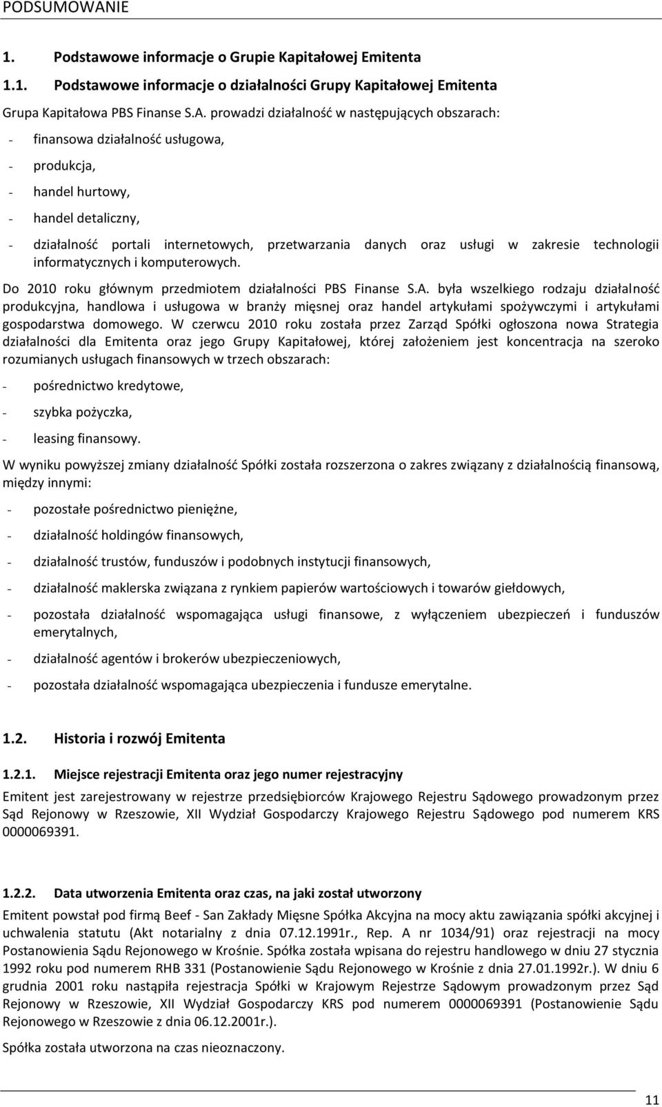 prowadzi działalnośd w następujących obszarach: - finansowa działalnośd usługowa, - produkcja, - handel hurtowy, - handel detaliczny, - działalnośd portali internetowych, przetwarzania danych oraz