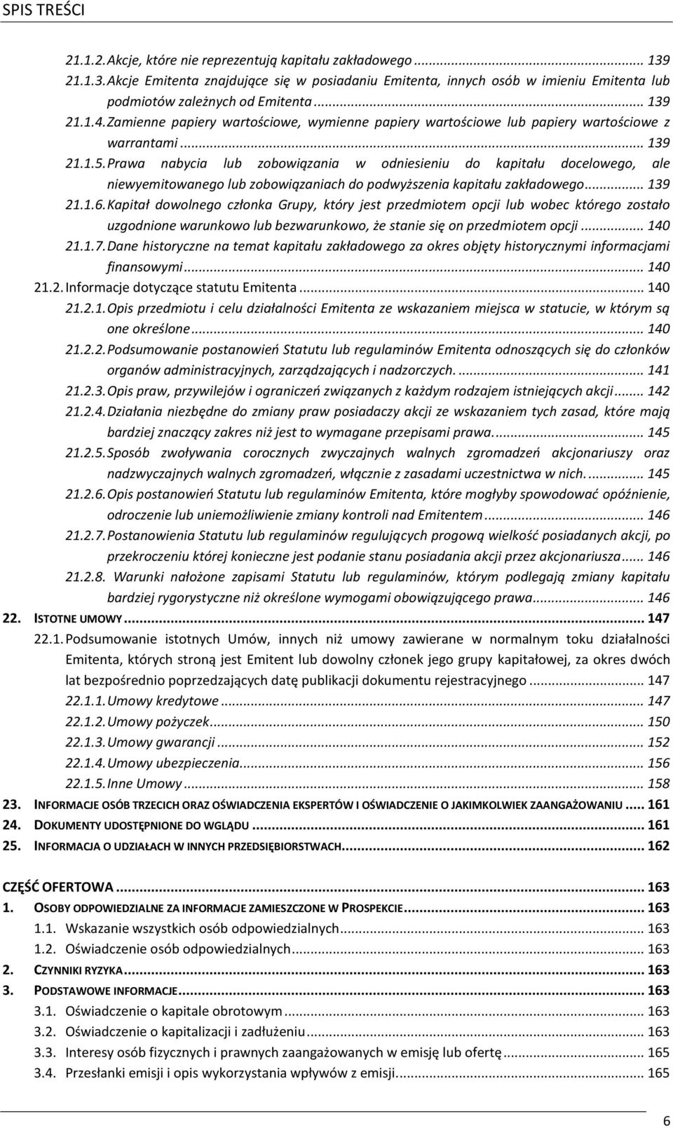 Prawa nabycia lub zobowiązania w odniesieniu do kapitału docelowego, ale niewyemitowanego lub zobowiązaniach do podwyższenia kapitału zakładowego... 139 21.1.6.