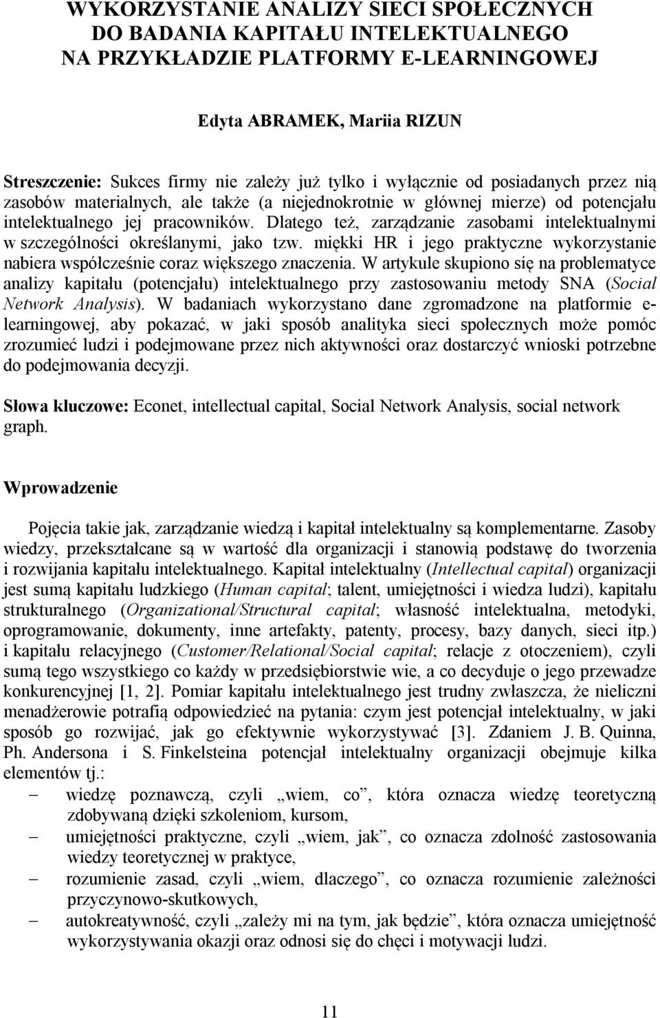 Dlatego też, zarządzanie zasobami intelektualnymi w szczególności określanymi, jako tzw. miękki HR i jego praktyczne wykorzystanie nabiera współcześnie coraz większego znaczenia.