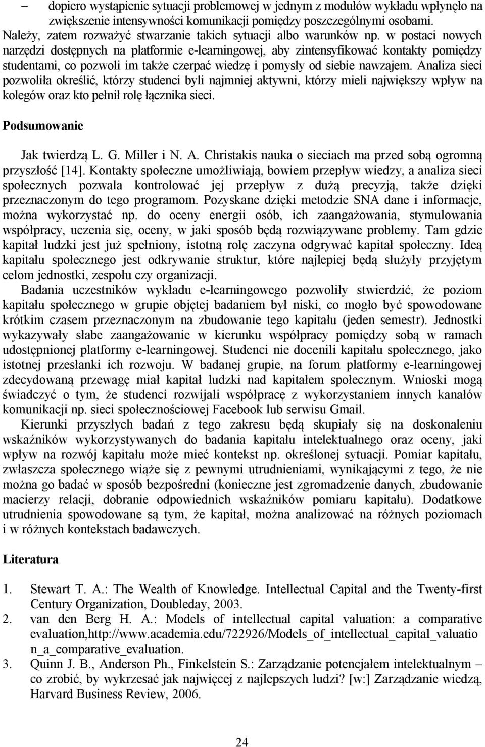 w postaci nowych narzędzi dostępnych na platformie e-learningowej, aby zintensyfikować kontakty pomiędzy studentami, co pozwoli im także czerpać wiedzę i pomysły od siebie nawzajem.