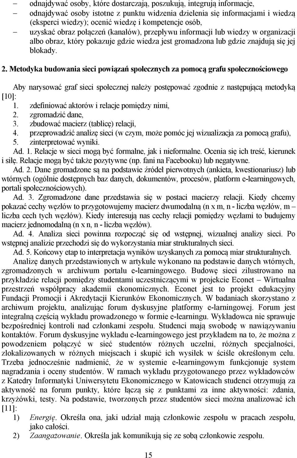 Metodyka budowania sieci powiązań społecznych za pomocą grafu społecznościowego Aby narysować graf sieci społecznej należy postępować zgodnie z następującą metodyką [10]: 1.