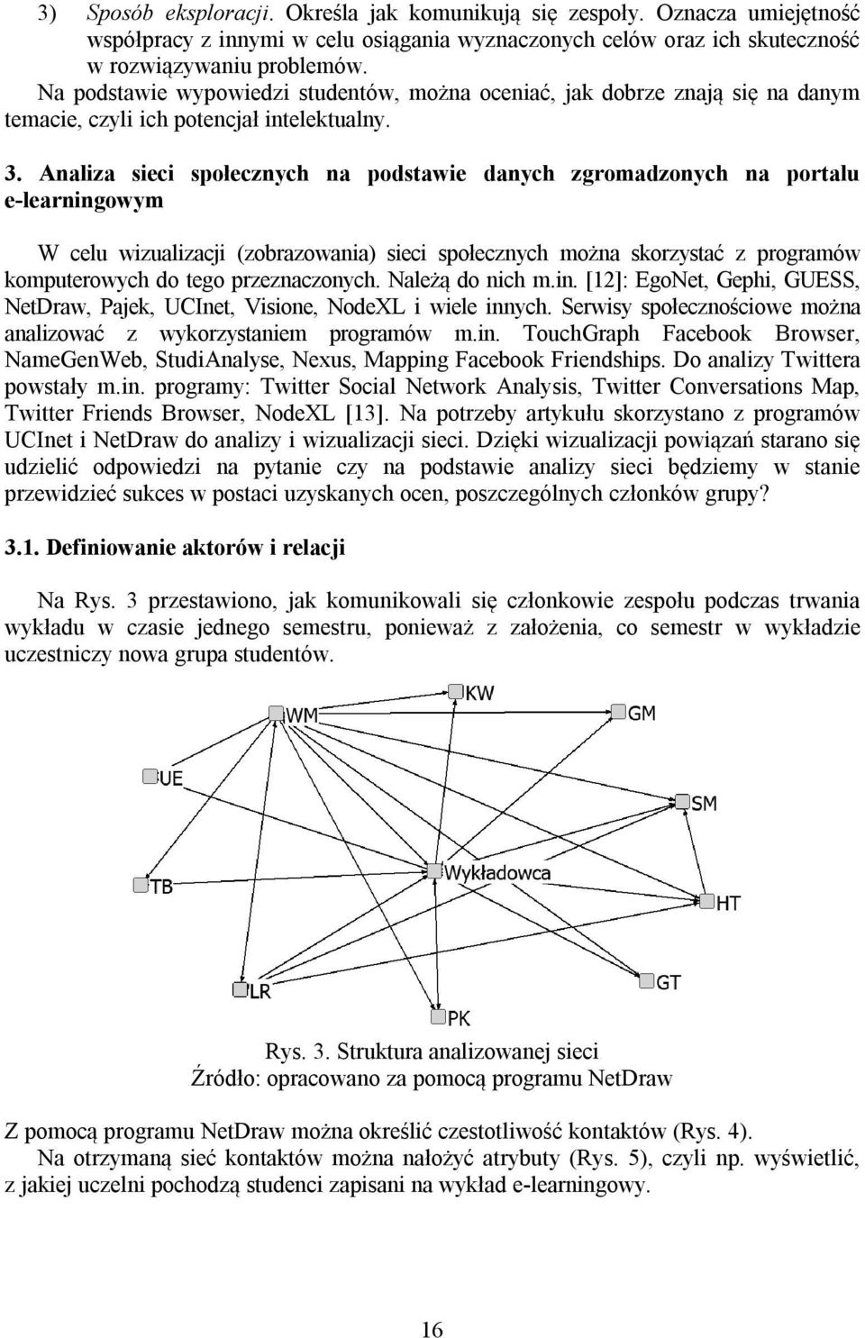 Analiza sieci społecznych na podstawie danych zgromadzonych na portalu e-learningowym W celu wizualizacji (zobrazowania) sieci społecznych można skorzystać z programów komputerowych do tego