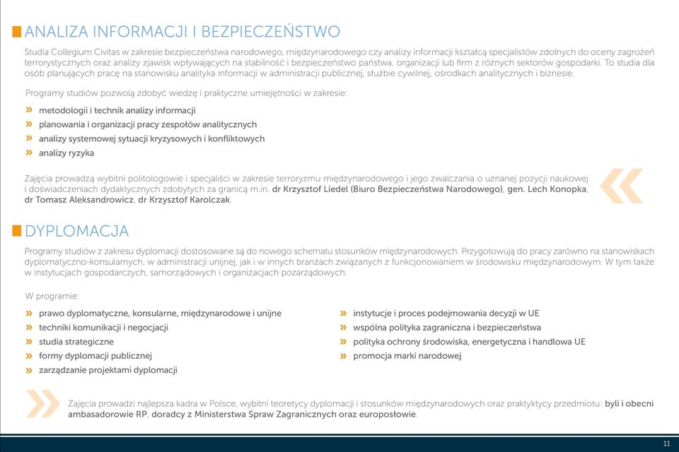 To studia dla osób planujących pracę na stanowisku analityka informacji w administracji publicznej, służbie cywilnej, ośrodkach analitycznych i biznesie.